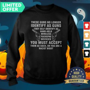 These Guns No Longer Identify As Guns They Self Identify As Hand Held Wireless Peacekeeping Devices SweatShirt