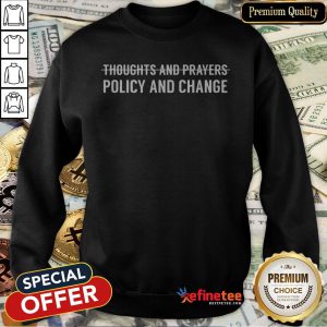Thoughts And Prayers Policy And Change Sweatshirt - Design By Teeshirtcat.com