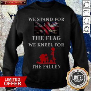 We Stand For The Flag We Kneel For The Fallen Sweatshirt