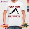Yoga Mom Like A Normal Mom Only Cooler Shirt