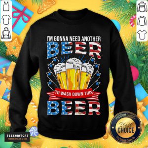 Awesome I'm Gonna Need Another Beer To Wash Down This Beer American Flag Sweatshirt- Design By Teeshirtcat.com