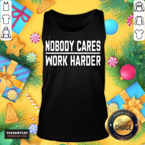 Awesome Nobody Cares Work Harder Tank Top- Design By Teeshirtcat.com