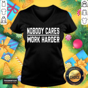 Awesome Nobody Cares Work Harder V Neck- Design By Teeshirtcat.com