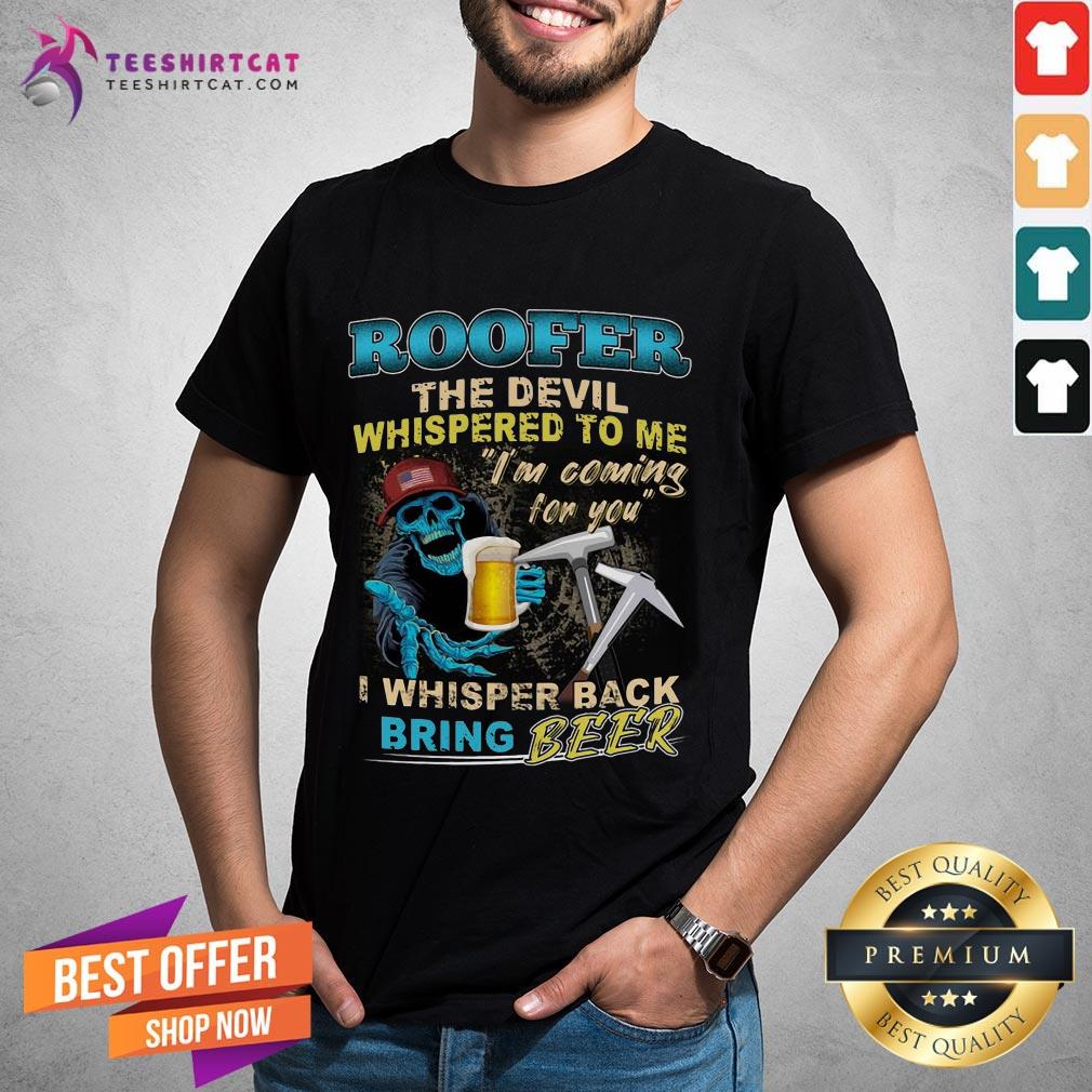 Awesome Roofer The Devil Whispered To Me I'm Coming For You I Whisper Back Being Beer Shirt - Design By Teeshirtcat.com