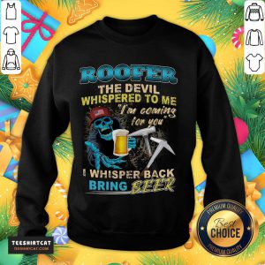 Awesome Roofer The Devil Whispered To Me I'm Coming For You I Whisper Back Being Beer Sweatshirt - Design By Teeshirtcat.com