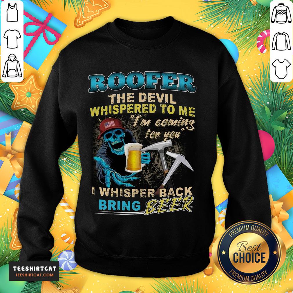 Awesome Roofer The Devil Whispered To Me I'm Coming For You I Whisper Back Being Beer Sweatshirt - Design By Teeshirtcat.com Awesome Roofer The Devil Whispered To Me I'm Coming For You I Whisper Back Being Beer Sweatshirt - Design By Teeshirtcat.com