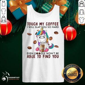 Awesome Unicorn Touch My Coffee I Will Slap You So Hard Able To Find You Tank Top- Design By Teeshirtcat.com