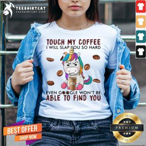 Awesome Unicorn Touch My Coffee I Will Slap You So Hard Able To Find You V Neck- Design By Teeshirtcat.com