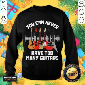 Awesome You Can Never Have Too Many Guitars T-Sweatshirt- Design By Teeshirtcat.com