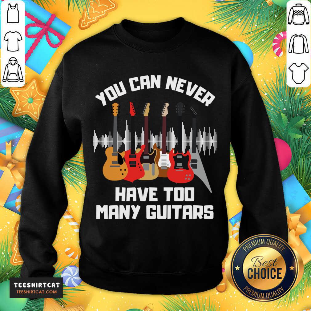 Awesome You Can Never Have Too Many Guitars T-Sweatshirt- Design By Teeshirtcat.com Awesome You Can Never Have Too Many Guitars T-Sweatshirt- Design By Teeshirtcat.com
