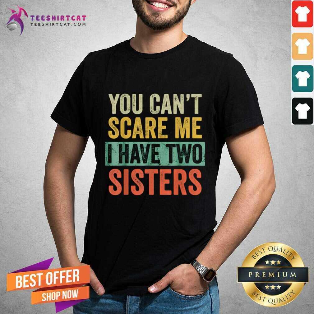 You Cant Scare Me I Have Two Sisters Brothers Shirt - Design By Teeshirtcat.com