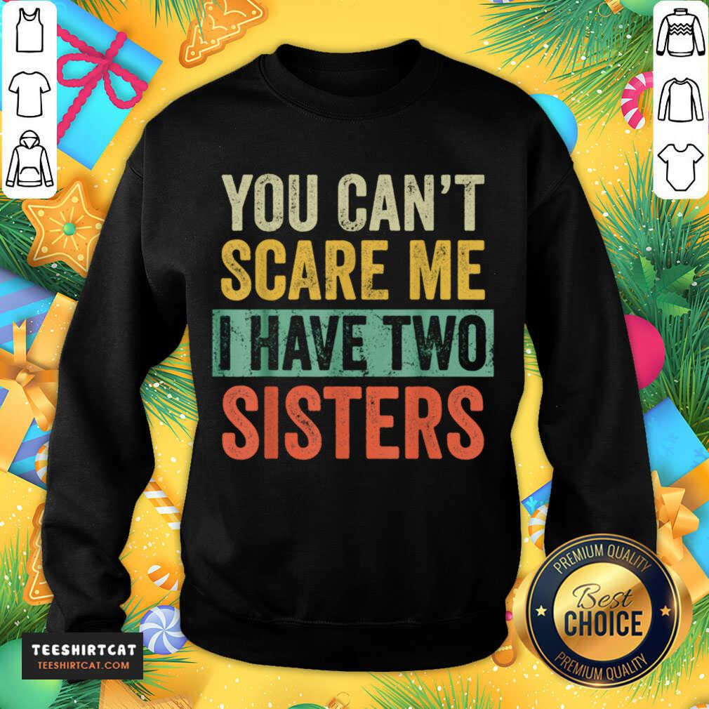 You Cant Scare Me I Have Two Sisters Brothers Sweatshirt- Design By Teeshirtcat.com You Cant Scare Me I Have Two Sisters Brothers Sweatshirt- Design By Teeshirtcat.com