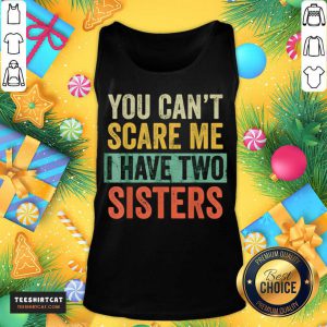 You Cant Scare Me I Have Two Sisters Brothers Tank Top- Design By Teeshirtcat.com