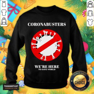 Funny Coronabusters We're Here To Save World Sweatshirt- Design By Teeshirtcat.com