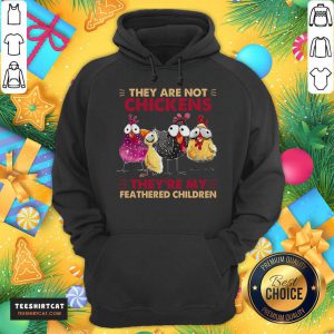 They Are Not Chickens They’re My Feathered Children Hoodie- Design By Teeshirtcat.com