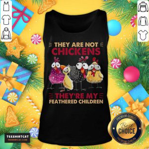 They Are Not Chickens They’re My Feathered Children Tank Top- Design By Teeshirtcat.com