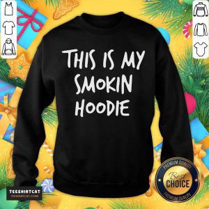 Funny This Is My Smokin Hoodie T-Sweatshirt- Design By Teeshirtcat.com