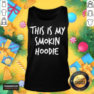 Funny This Is My Smokin Hoodie T-Tank Top- Design By Teeshirtcat.com