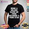 Good Being A Welder Saved Me From Becoming A Porn Star Shirt - Design By Teeshirtcat.com