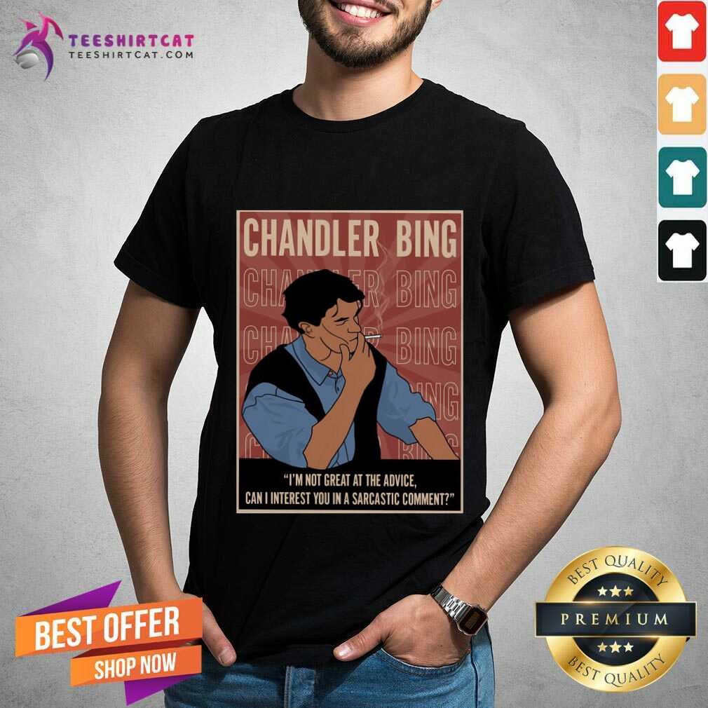 Good Chandler Bing I'm Not Great A The Advice Can I Interest You In A Sarcastic Comment Shirt - Design By Teeshirtcat.com