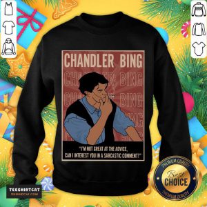 Good Chandler Bing I'm Not Great A The Advice Can I Interest You In A Sarcastic Comment Sweatshirt- Design By Teeshirtcat.com