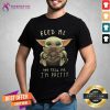 Good Feed Me And Tell Me I'm Pretty Shirt - Design By Teeshirtcat.com