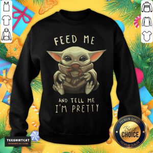 Good Feed Me And Tell Me I'm Pretty Sweatshirt - Design By Teeshirtcat.com