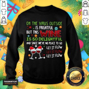 On The Virus Outside Is Frightful But This Wine Is So Delightful And Since We've No Place To Go Let It Flow Sweatshirt - Design By Teeshirtcat.com