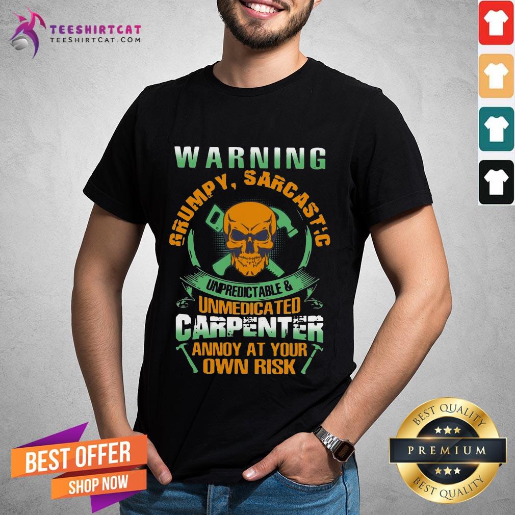 Happy Warning Grumpy Sarcastic Unpredictable And Unmedicated Carpenter Annoy At Your Own Risk Shirt - Design By Teeshirtcat.com
