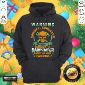 Happy Warning Grumpy Sarcastic Unpredictable And Unmedicated Carpenter Annoy At Your Own Risk Hoodie- Design By Teeshirtcat.com