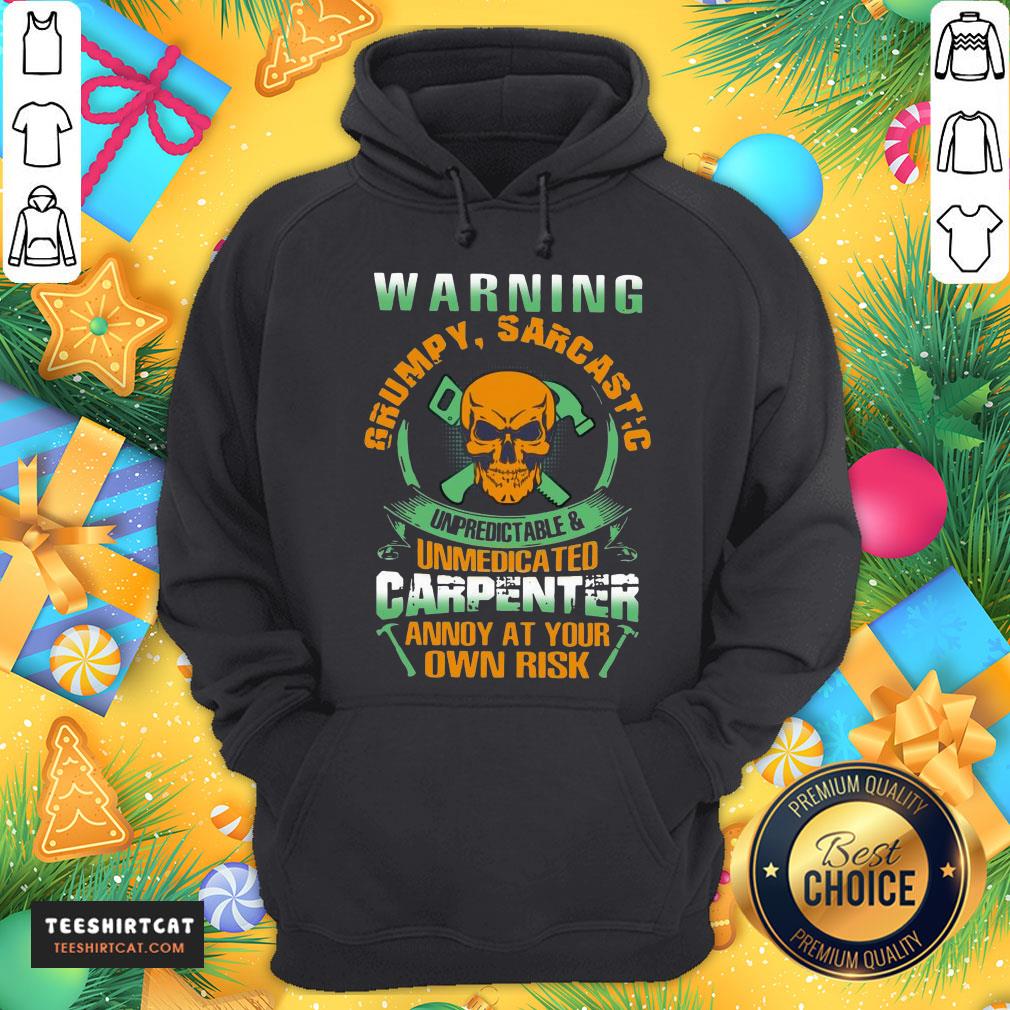 Happy Warning Grumpy Sarcastic Unpredictable And Unmedicated Carpenter Annoy At Your Own Risk Hoodie- Design By Teeshirtcat.com Happy Warning Grumpy Sarcastic Unpredictable And Unmedicated Carpenter Annoy At Your Own Risk Hoodie- Design By Teeshirtcat.com