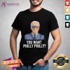Hot Joe Biden You Want Philly Philadelphia Election Shirt - Design By Teeshirtcat.com