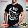 Hot My Body Is 70% Coffee Shirt- Design By Teeshirtcat.com