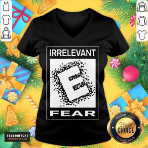 Hot Rated E For Irrelevant Fear T-V Neck - Design By Teeshirtcat.com