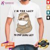 Hot Sloth I'm Too Lazy To Stop Being Lazy Shirt - Design By Teeshirtcat.com