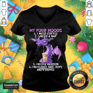 Hot Sweet Dragon My Four Moods I Need Coffee I Need A Nap I Need A Vacation I Need Duct Tape Rope And A Shovel V Neck - Design By Teeshirtcat.com