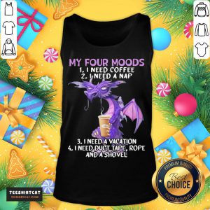 Hot Sweet Dragon My Four Moods I Need Coffee I Need A Nap I Need A Vacation I Need Duct Tape Rope And A Shovel Tank Top - Design By Teeshirtcat.com
