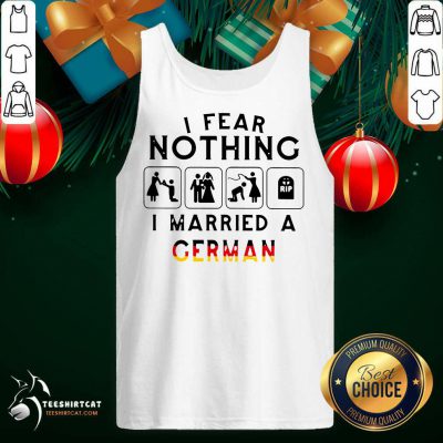 I Fear Nothing I Married A German Tank Top- Design By Teeshirtcat.com I Fear Nothing I Married A German Tank Top- Design By Teeshirtcat.com