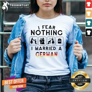 I Fear Nothing I Married A German V Neck- Design By Teeshirtcat.com