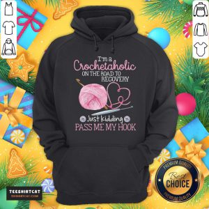 Nice I'm A Crochet Aholic On The Road To Recovery Just Kidding Pass Me My Hook Hoodie- Design By Teeshirtcat.com