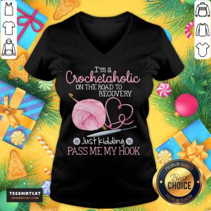 Nice I'm A Crochet Aholic On The Road To Recovery Just Kidding Pass Me My Hook V Neck- Design By Teeshirtcat.com