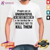 Nice People Are So Ungrateful No One Ever Thanks Me For Having The Patience Not To Kill Them Shirt - Design By Teeshirtcat.com