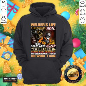 Nice Welder's Life The Pain Is Real These Scars Were Earned My Craft Is One Of Pride And Respect Do What I Can Hoodie- Design By Teeshirtcat.com