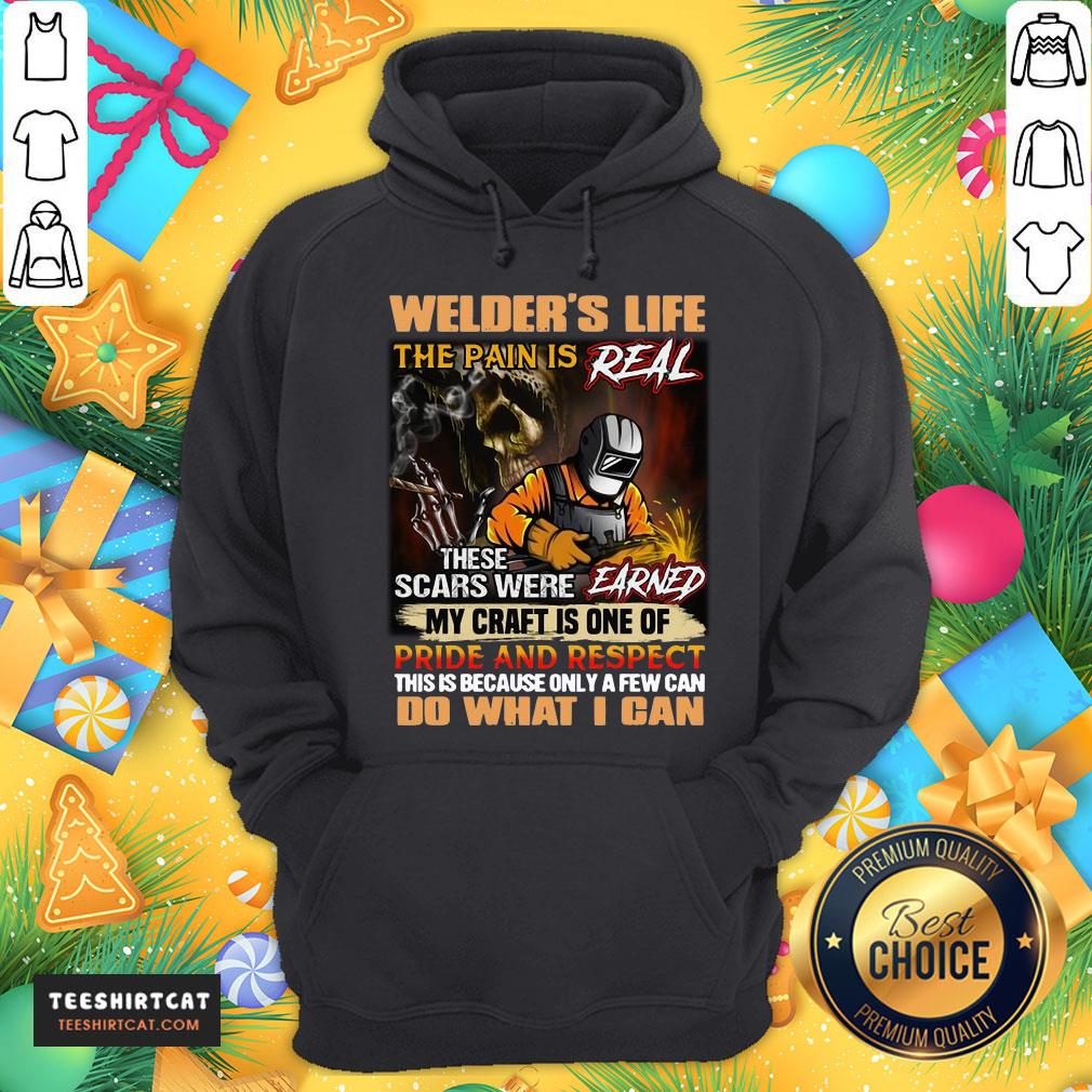 Nice Welder's Life The Pain Is Real These Scars Were Earned My Craft Is One Of Pride And Respect Do What I Can Hoodie- Design By Teeshirtcat.com Nice Welder's Life The Pain Is Real These Scars Were Earned My Craft Is One Of Pride And Respect Do What I Can Hoodie- Design By Teeshirtcat.com