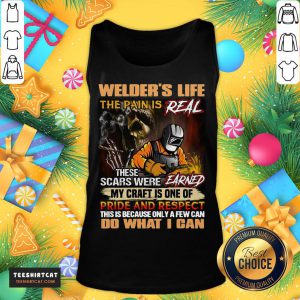 Nice Welder's Life The Pain Is Real These Scars Were Earned My Craft Is One Of Pride And Respect Do What I Can Tank Top- Design By Teeshirtcat.com