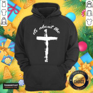 It'S About The Cross Hoodie- Design By Teeshirtcat.com