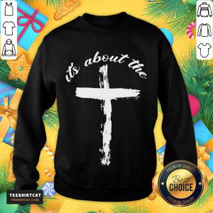 It'S About The Cross Sweatshirt- Design By Teeshirtcat.com