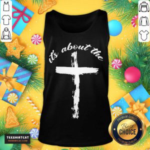 It'S About The Cross Tank Top- Design By Teeshirtcat.com