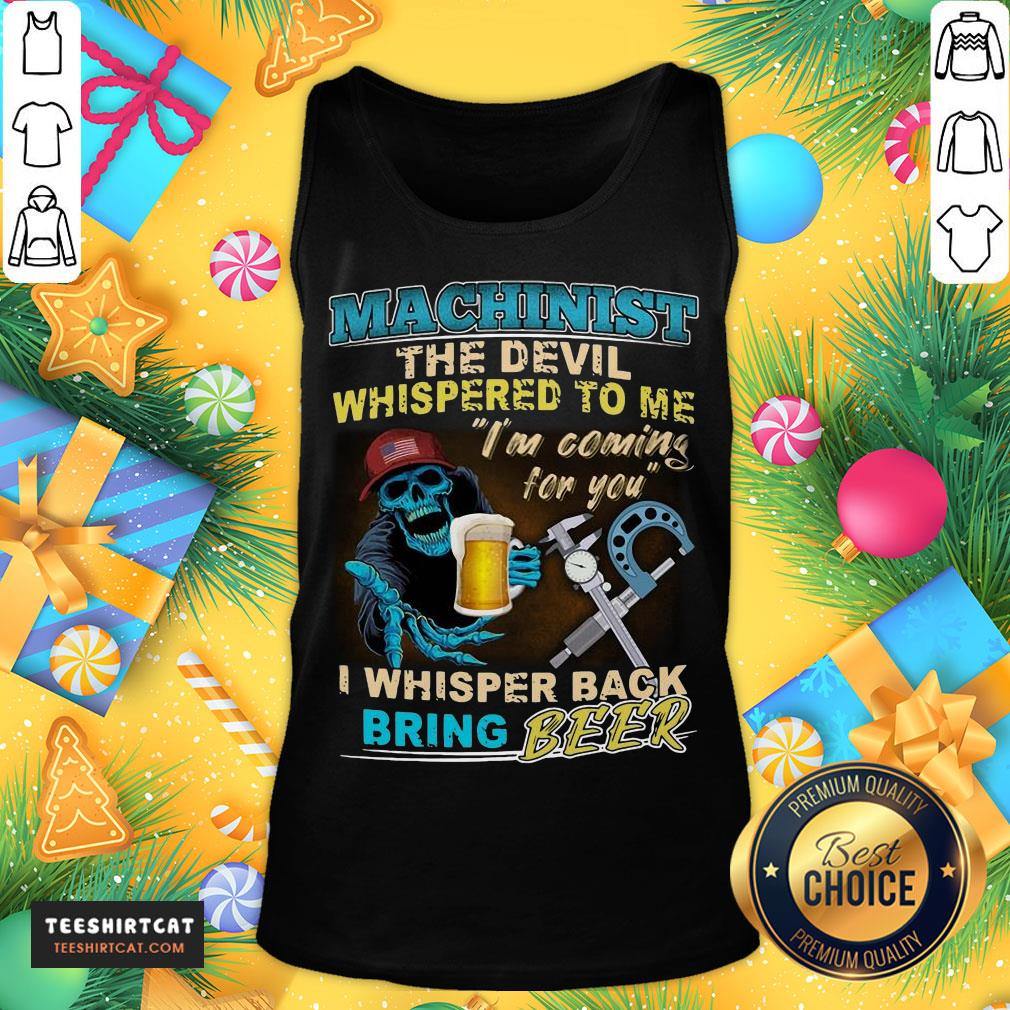 Original Machinist The Devil Whispered To Me I'm Coming For You I Whisper Back Being Beer Tank Top - Design By Teeshirtcat.com Original Machinist The Devil Whispered To Me I'm Coming For You I Whisper Back Being Beer Tank Top - Design By Teeshirtcat.com