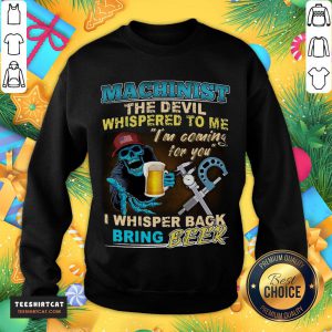 Original Machinist The Devil Whispered To Me I'm Coming For You I Whisper Back Being Beer Sweatshirt- Design By Teeshirtcat.com